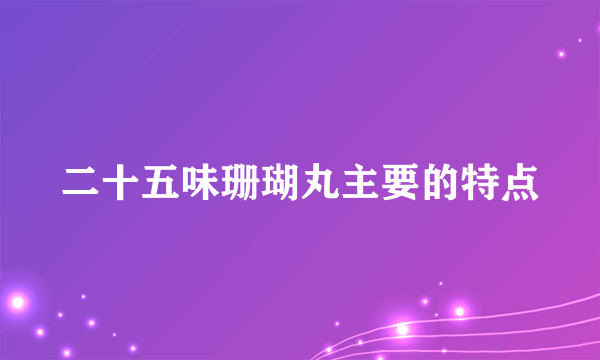 二十五味珊瑚丸主要的特点