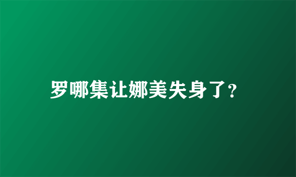 罗哪集让娜美失身了？