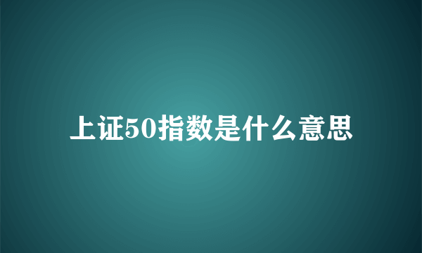 上证50指数是什么意思