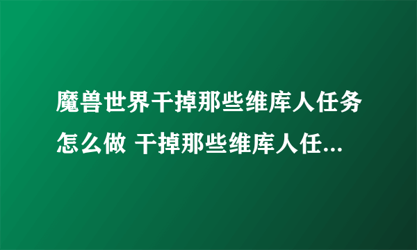 魔兽世界干掉那些维库人任务怎么做 干掉那些维库人任务全流程攻略