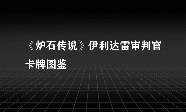 《炉石传说》伊利达雷审判官卡牌图鉴