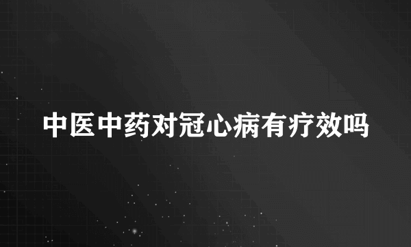 中医中药对冠心病有疗效吗