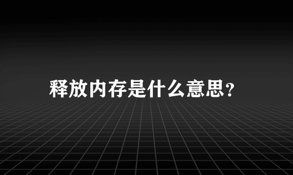 释放内存是什么意思？