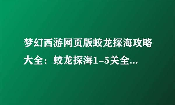 梦幻西游网页版蛟龙探海攻略大全：蛟龙探海1-5关全关卡通关攻略