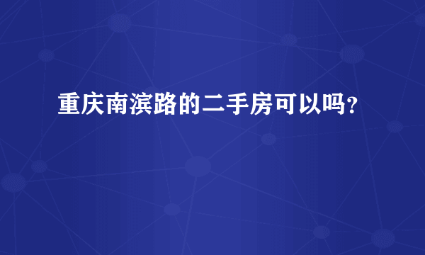 重庆南滨路的二手房可以吗？