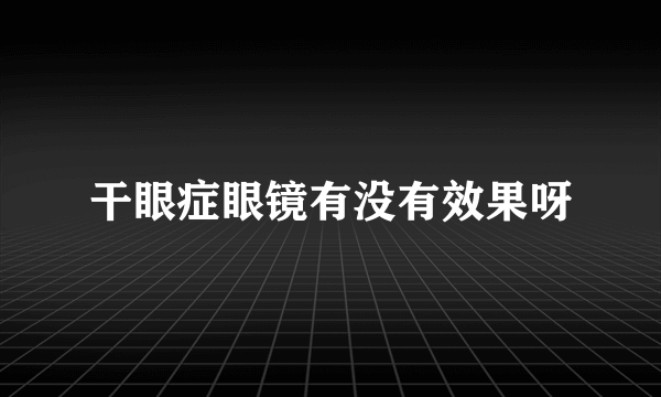 干眼症眼镜有没有效果呀