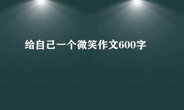 给自己一个微笑作文600字