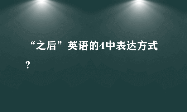 “之后”英语的4中表达方式？