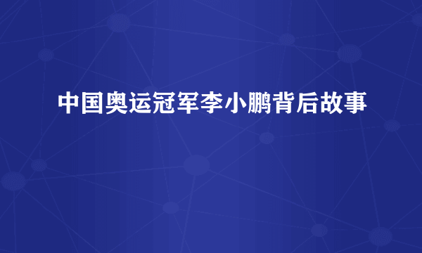 中国奥运冠军李小鹏背后故事