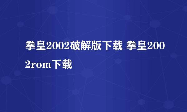 拳皇2002破解版下载 拳皇2002rom下载