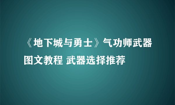 《地下城与勇士》气功师武器图文教程 武器选择推荐