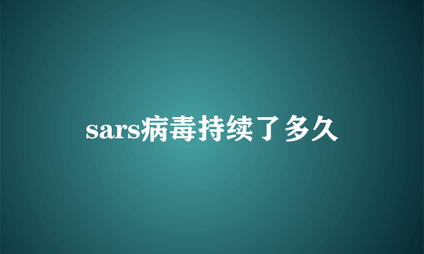 sars病毒持续了多久