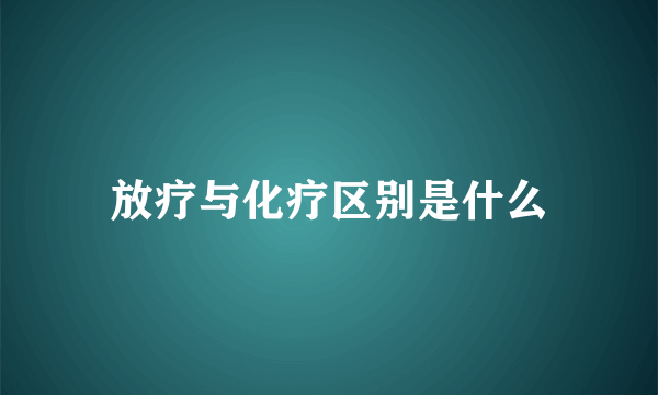 放疗与化疗区别是什么