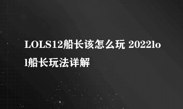 LOLS12船长该怎么玩 2022lol船长玩法详解