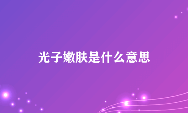 光子嫩肤是什么意思