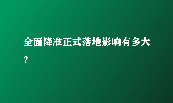 全面降准正式落地影响有多大？