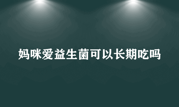 妈咪爱益生菌可以长期吃吗