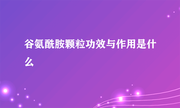 谷氨酰胺颗粒功效与作用是什么