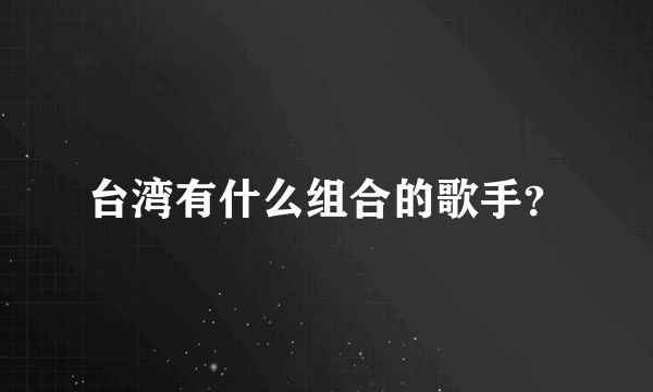 台湾有什么组合的歌手？