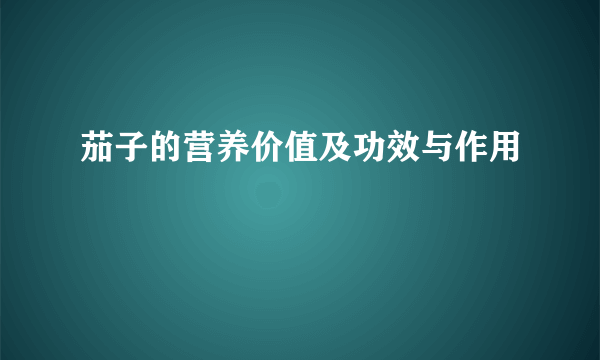 茄子的营养价值及功效与作用