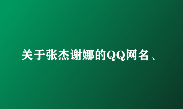 关于张杰谢娜的QQ网名、