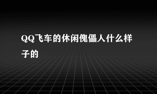 QQ飞车的休闲傀儡人什么样子的