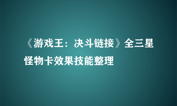 《游戏王：决斗链接》全三星怪物卡效果技能整理