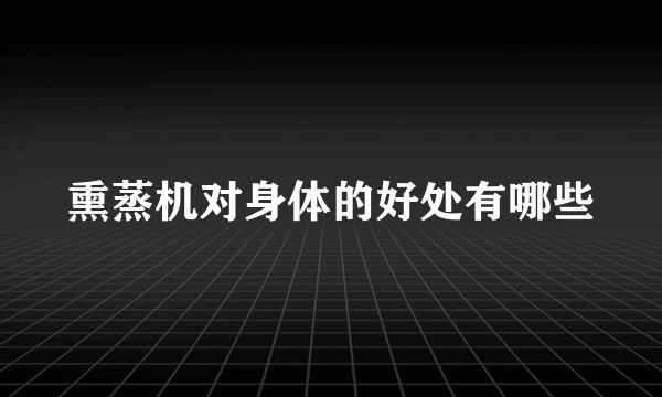 熏蒸机对身体的好处有哪些