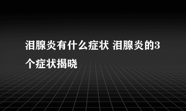 泪腺炎有什么症状 泪腺炎的3个症状揭晓