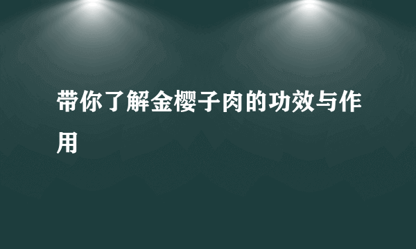 带你了解金樱子肉的功效与作用