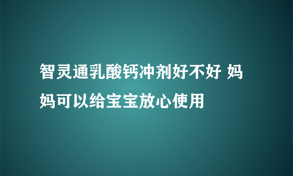 智灵通乳酸钙冲剂好不好 妈妈可以给宝宝放心使用