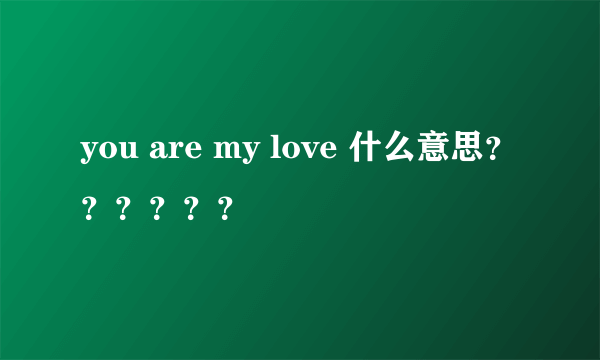 you are my love 什么意思？？？？？？