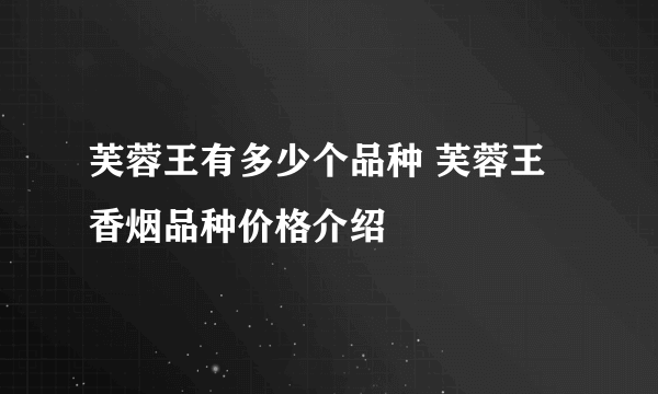 芙蓉王有多少个品种 芙蓉王香烟品种价格介绍