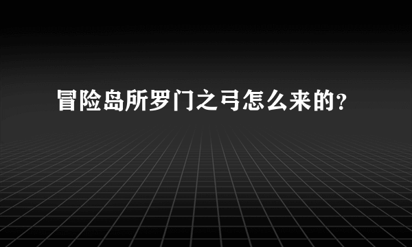 冒险岛所罗门之弓怎么来的？