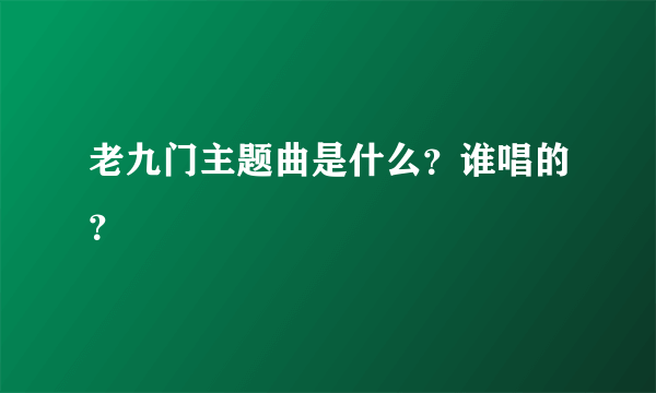 老九门主题曲是什么？谁唱的？