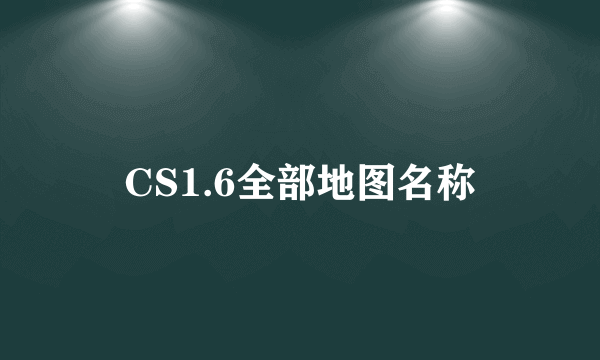 CS1.6全部地图名称