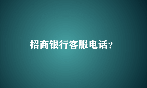 招商银行客服电话？