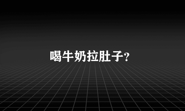 喝牛奶拉肚子？