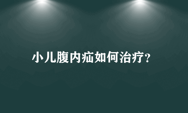 小儿腹内疝如何治疗？