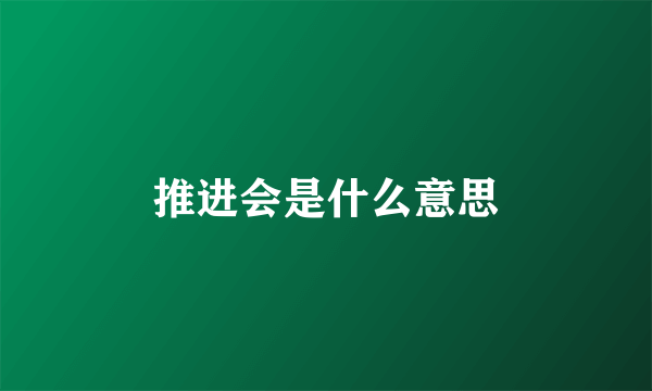 推进会是什么意思