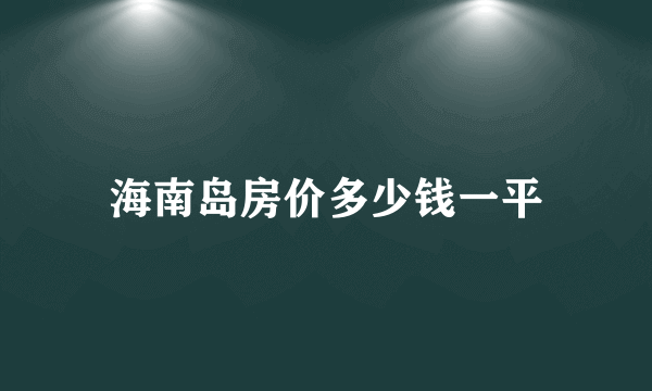 海南岛房价多少钱一平