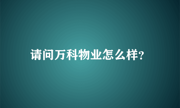 请问万科物业怎么样？