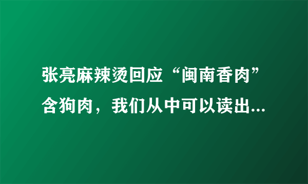 张亮麻辣烫回应“闽南香肉”含狗肉，我们从中可以读出哪些信息？