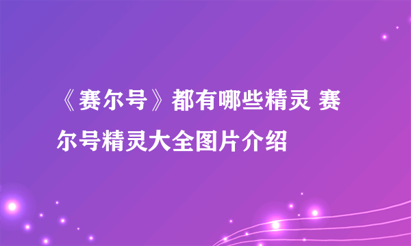 《赛尔号》都有哪些精灵 赛尔号精灵大全图片介绍