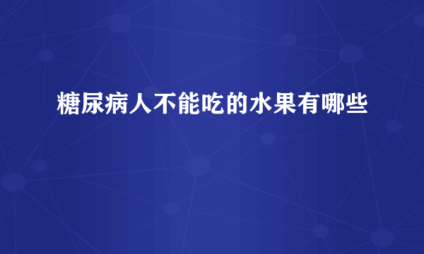 糖尿病人不能吃的水果有哪些