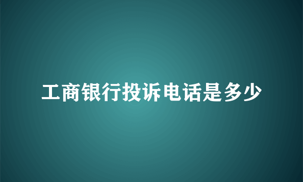 工商银行投诉电话是多少