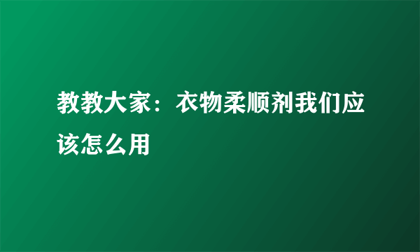 教教大家：衣物柔顺剂我们应该怎么用