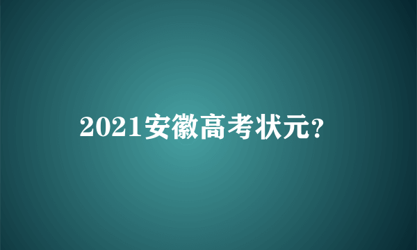 2021安徽高考状元？