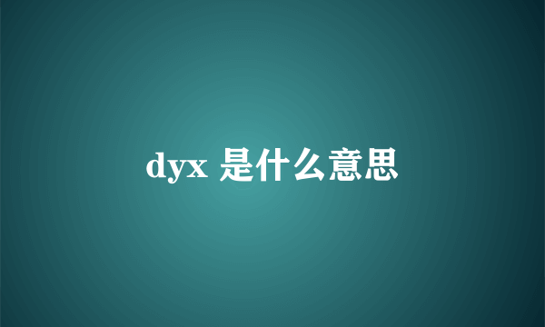 dyx 是什么意思