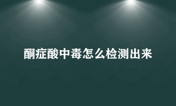 酮症酸中毒怎么检测出来